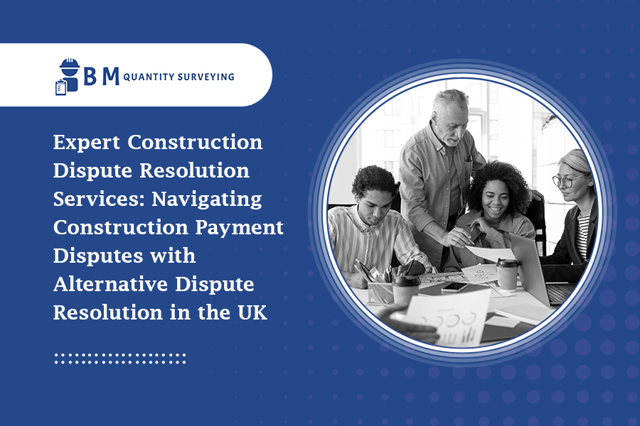 Expert Construction Dispute Resolution Services: Navigating Construction Payment Disputes with Alternative Dispute Resolution in the UK